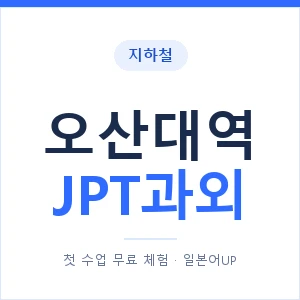 지하철 오산대역 JPT과외 - 추천 안내 이미지 — 일본어UP 1:1 맞춤 수업, 첫 수업 무료 체험