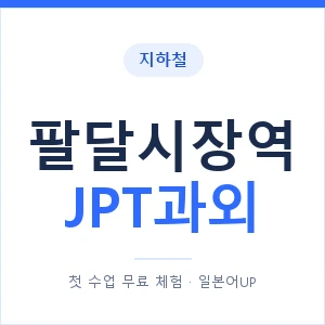 지하철 팔달시장역 JPT과외 - 추천 안내 이미지 — 일본어UP 1:1 맞춤 수업, 첫 수업 무료 체험