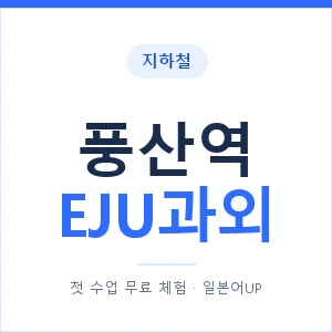 지하철 풍산역 EJU과외 - 추천 안내 이미지 — 일본어UP 1:1 맞춤 수업, 첫 수업 무료 체험