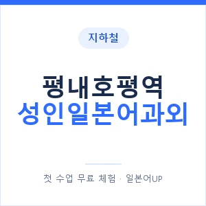 지하철 평내호평역 성인일본어과외 - 일본어회화 추천 안내 이미지 — 일본어UP 1:1 맞춤 수업, 첫 수업 무료 체험