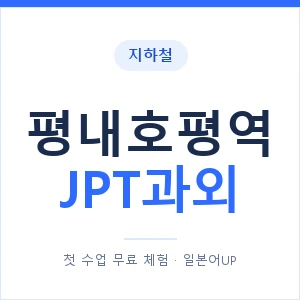 지하철 평내호평역 JPT과외 - 추천 안내 이미지 — 일본어UP 1:1 맞춤 수업, 첫 수업 무료 체험