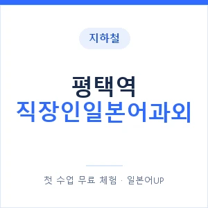 지하철 평택역 직장인일본어과외 - 비즈니스 안내 이미지 — 일본어UP 1:1 맞춤 수업, 첫 수업 무료 체험