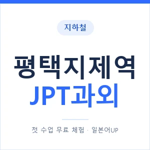 지하철 평택지제역 JPT과외 - 추천 안내 이미지 — 일본어UP 1:1 맞춤 수업, 첫 수업 무료 체험