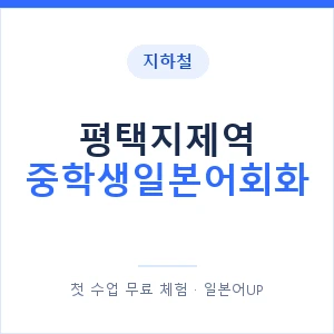 지하철 평택지제역 중학생일본어회화 - 추천 안내 이미지 — 일본어UP 1:1 맞춤 수업, 첫 수업 무료 체험