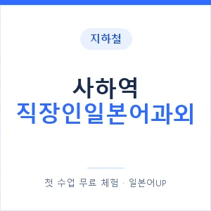지하철 사하역 직장인일본어과외 - 비즈니스 안내 이미지 — 일본어UP 1:1 맞춤 수업, 첫 수업 무료 체험