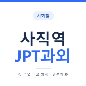 지하철 사직역 JPT과외 - 추천 안내 이미지 — 일본어UP 1:1 맞춤 수업, 첫 수업 무료 체험
