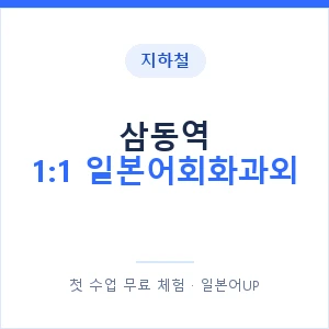 지하철 삼동역 1:1 일본어회화과외 - 왕초보부터 안내 이미지 — 일본어UP 1:1 맞춤 수업, 첫 수업 무료 체험