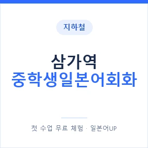 지하철 삼가역 중학생일본어회화 - 추천 안내 이미지 — 일본어UP 1:1 맞춤 수업, 첫 수업 무료 체험