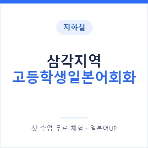 지하철 삼각지역 고등학생일본어회화 - 추천 안내 이미지 — 일본어UP 1:1 맞춤 수업, 첫 수업 무료 체험