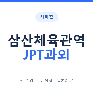 지하철 삼산체육관역 JPT과외 - 추천 안내 이미지 — 일본어UP 1:1 맞춤 수업, 첫 수업 무료 체험