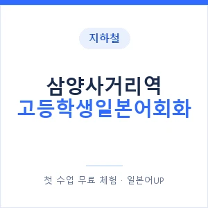 지하철 삼양사거리역 고등학생일본어회화 - 추천 안내 이미지 — 일본어UP 1:1 맞춤 수업, 첫 수업 무료 체험