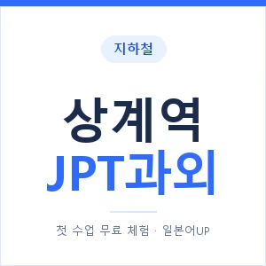 지하철 상계역 JPT과외 - 추천 안내 이미지 — 일본어UP 1:1 맞춤 수업, 첫 수업 무료 체험