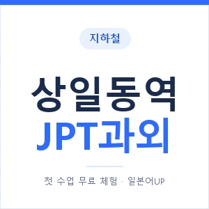 지하철 상일동역 JPT과외 - 추천 안내 이미지 — 일본어UP 1:1 맞춤 수업, 첫 수업 무료 체험