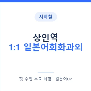 지하철 상인역 1:1 일본어회화과외 - 왕초보부터 안내 이미지 — 일본어UP 1:1 맞춤 수업, 첫 수업 무료 체험