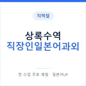 지하철 상록수역 직장인일본어과외 - 비즈니스 안내 이미지 — 일본어UP 1:1 맞춤 수업, 첫 수업 무료 체험