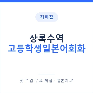 지하철 상록수역 고등학생일본어회화 - 추천 안내 이미지 — 일본어UP 1:1 맞춤 수업, 첫 수업 무료 체험