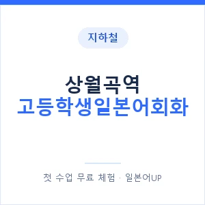 지하철 상월곡역 고등학생일본어회화 - 추천 안내 이미지 — 일본어UP 1:1 맞춤 수업, 첫 수업 무료 체험