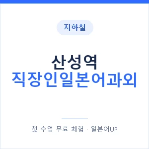 지하철 산성역 직장인일본어과외 - 비즈니스 안내 이미지 — 일본어UP 1:1 맞춤 수업, 첫 수업 무료 체험