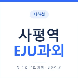 지하철 사평역 EJU과외 - 추천 안내 이미지 — 일본어UP 1:1 맞춤 수업, 첫 수업 무료 체험