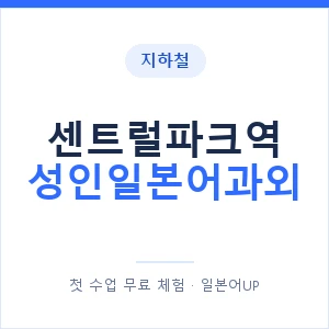 지하철 센트럴파크역 성인일본어과외 - 일본어회화 추천 안내 이미지 — 일본어UP 1:1 맞춤 수업, 첫 수업 무료 체험