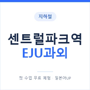 지하철 센트럴파크역 EJU과외 - 추천 안내 이미지 — 일본어UP 1:1 맞춤 수업, 첫 수업 무료 체험
