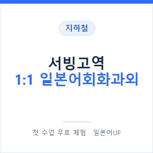 지하철 서빙고역 1:1 일본어회화과외 - 왕초보부터 안내 이미지 — 일본어UP 1:1 맞춤 수업, 첫 수업 무료 체험