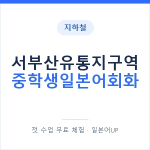 지하철 서부산유통지구역 중학생일본어회화 - 추천 안내 이미지 — 일본어UP 1:1 맞춤 수업, 첫 수업 무료 체험