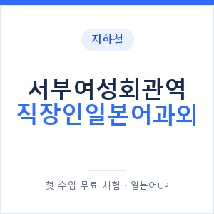 지하철 서부여성회관역 직장인일본어과외 - 비즈니스 안내 이미지 — 일본어UP 1:1 맞춤 수업, 첫 수업 무료 체험