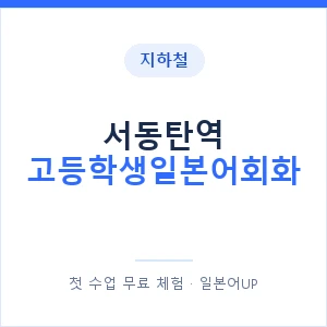 지하철 서동탄역 고등학생일본어회화 - 추천 안내 이미지 — 일본어UP 1:1 맞춤 수업, 첫 수업 무료 체험