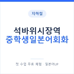 지하철 석바위시장역 중학생일본어회화 - 추천 안내 이미지 — 일본어UP 1:1 맞춤 수업, 첫 수업 무료 체험