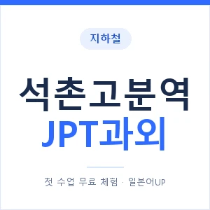 지하철 석촌고분역 JPT과외 - 추천 안내 이미지 — 일본어UP 1:1 맞춤 수업, 첫 수업 무료 체험