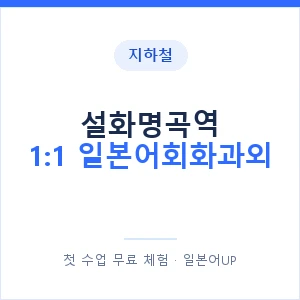 지하철 설화명곡역 1:1 일본어회화과외 - 왕초보부터 안내 이미지 — 일본어UP 1:1 맞춤 수업, 첫 수업 무료 체험