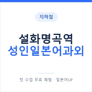 지하철 설화명곡역 성인일본어과외 - 일본어회화 추천 안내 이미지 — 일본어UP 1:1 맞춤 수업, 첫 수업 무료 체험