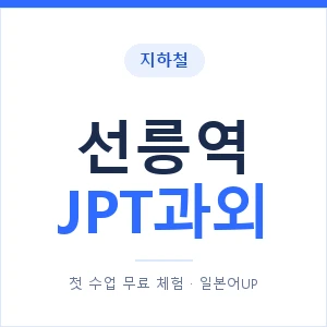 지하철 선릉역 JPT과외 - 추천 안내 이미지 — 일본어UP 1:1 맞춤 수업, 첫 수업 무료 체험
