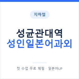 지하철 성균관대역 성인일본어과외 - 일본어회화 추천 안내 이미지 — 일본어UP 1:1 맞춤 수업, 첫 수업 무료 체험