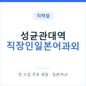 지하철 성균관대역 직장인일본어과외 - 비즈니스 안내 이미지 — 일본어UP 1:1 맞춤 수업, 첫 수업 무료 체험