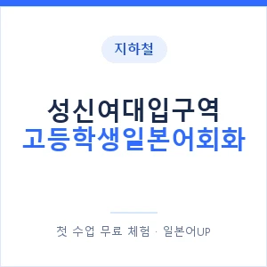 지하철 성신여대입구역 고등학생일본어회화 - 추천 안내 이미지 — 일본어UP 1:1 맞춤 수업, 첫 수업 무료 체험