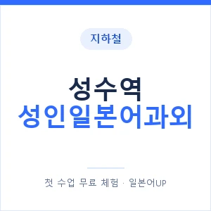 지하철 성수역 성인일본어과외 - 일본어회화 추천 안내 이미지 — 일본어UP 1:1 맞춤 수업, 첫 수업 무료 체험