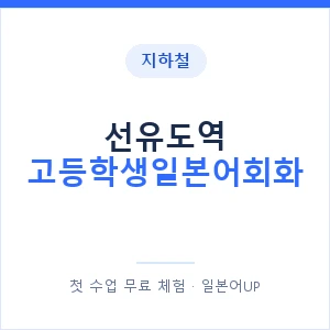 지하철 선유도역 고등학생일본어회화 - 추천 안내 이미지 — 일본어UP 1:1 맞춤 수업, 첫 수업 무료 체험
