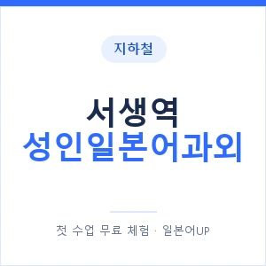 지하철 서생역 성인일본어과외 - 일본어회화 추천 안내 이미지 — 일본어UP 1:1 맞춤 수업, 첫 수업 무료 체험
