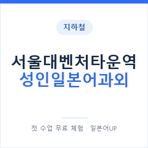 지하철 서울대벤처타운역 성인일본어과외 - 일본어회화 추천 안내 이미지 — 일본어UP 1:1 맞춤 수업, 첫 수업 무료 체험