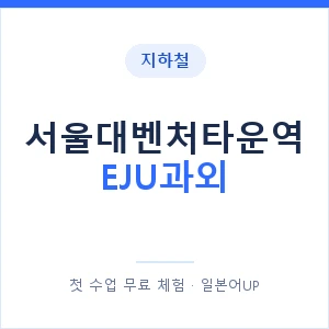 지하철 서울대벤처타운역 EJU과외 - 추천 안내 이미지 — 일본어UP 1:1 맞춤 수업, 첫 수업 무료 체험