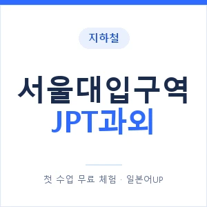 지하철 서울대입구역 JPT과외 - 추천 안내 이미지 — 일본어UP 1:1 맞춤 수업, 첫 수업 무료 체험