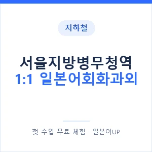 지하철 서울지방병무청역 1:1 일본어회화과외 - 왕초보부터 안내 이미지 — 일본어UP 1:1 맞춤 수업, 첫 수업 무료 체험