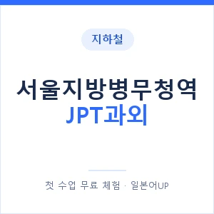 지하철 서울지방병무청역 JPT과외 - 추천 안내 이미지 — 일본어UP 1:1 맞춤 수업, 첫 수업 무료 체험