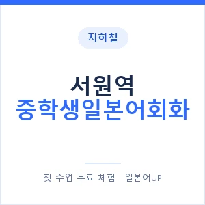 지하철 서원역 중학생일본어회화 - 추천 안내 이미지 — 일본어UP 1:1 맞춤 수업, 첫 수업 무료 체험