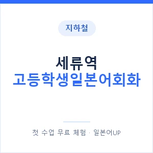 지하철 세류역 고등학생일본어회화 - 추천 안내 이미지 — 일본어UP 1:1 맞춤 수업, 첫 수업 무료 체험