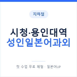 지하철 시청·용인대역 성인일본어과외 - 일본어회화 추천 안내 이미지 — 일본어UP 1:1 맞춤 수업, 첫 수업 무료 체험