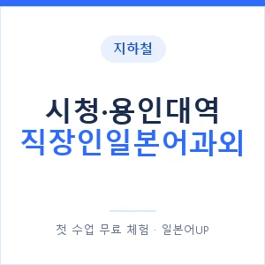 지하철 시청·용인대역 직장인일본어과외 - 비즈니스 안내 이미지 — 일본어UP 1:1 맞춤 수업, 첫 수업 무료 체험
