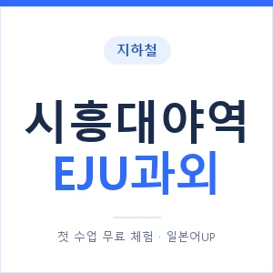 지하철 시흥대야역 EJU과외 - 추천 안내 이미지 — 일본어UP 1:1 맞춤 수업, 첫 수업 무료 체험